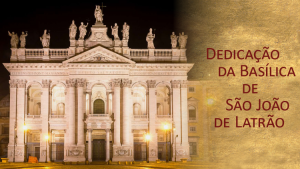 Dedicação da Basílica do Latrão (Catedral de Roma) Dedicação da Basílica do Latrão (Catedral de Roma)